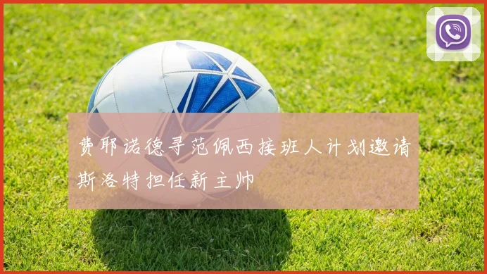 费耶诺德寻范佩西接班人计划邀请斯洛特担任新主帅
